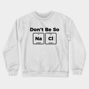 Don't be salty - funny sarcastic chemistry tee shirt Crewneck Sweatshirt